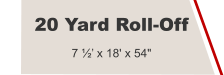 20 Yard Roll-Off 7 ½’ x 18' x 54"